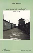 Couverture du livre « Une jeunesse confisquée, 1940-1945 » de Jean Gavard aux éditions Editions L'harmattan