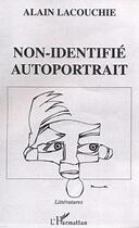 Couverture du livre « Non-identifie autoportrait » de Alain Lacouchie aux éditions Editions L'harmattan