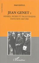 Couverture du livre « Jean genet: arabes, noirs et palestiniens » de Hedi Khelil aux éditions Editions L'harmattan