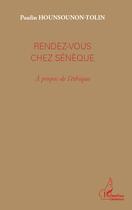 Couverture du livre « Rendez-vous chez Sénèque ; à propos de l'éthique » de Paulin Hounsounon-Tolin aux éditions Editions L'harmattan