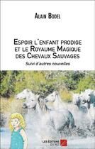 Couverture du livre « Espoir l'enfant prodige et le royaume magique des chevaux sauvages » de Alain Bodel aux éditions Editions Du Net