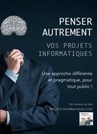 Couverture du livre « Penser autrement vos projets informatiques » de Christophe Coupez aux éditions Books On Demand