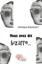 Couverture du livre « Vous avez dit bizarre... - nouvelles » de Monique Bossicart aux éditions Edilivre
