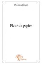 Couverture du livre « Fleur de papier » de Patricia Royet aux éditions Edilivre