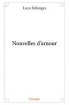 Couverture du livre « Nouvelles d'amour » de Luca Delanges aux éditions Edilivre