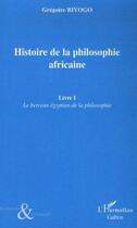 Couverture du livre « Histoire de la philosophie africaine t.1 ; le berceau égyptien de la philosophie » de Gregoire Biyogo aux éditions Editions L'harmattan