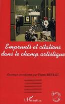 Couverture du livre « Emprunts et citations dans le champ artistique » de Pierre Beylot aux éditions L'harmattan