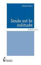 Couverture du livre « Seule est la solitude » de Jacques Basse aux éditions Societe Des Ecrivains