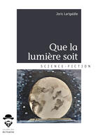 Couverture du livre « Que la lumière soit » de Joris Larigaldie aux éditions Societe Des Ecrivains