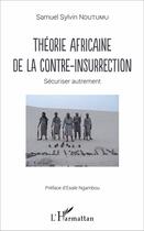 Couverture du livre « Théorie africaine de la contre-insurrection ; sécuriser autrement » de Samuel Sylvin Ndutumu aux éditions L'harmattan