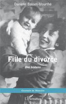 Couverture du livre « Fille du divorce : une histoire » de Danielle Basset Mourthe aux éditions L'harmattan