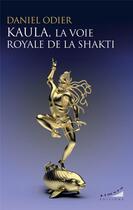 Couverture du livre « Kaula, la voie royale de la Shakti » de Daniel Odier aux éditions Almora