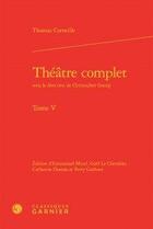 Couverture du livre « Théâtre complet Tome 5 » de Thomas Corneille aux éditions Classiques Garnier