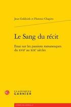 Couverture du livre « Le sang du récit ; essai sur les passions romanesques du XVIIe au XIXe siècles » de Jean Goldzink et Florence Chapiro aux éditions Classiques Garnier