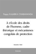 Couverture du livre « A l'ecole des droits de l'homme, cadre theorique et mecanismes congolais de protection » de Kajabika P C. aux éditions Edilivre