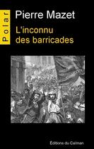 Couverture du livre « L'inconnu des barricades » de Pierre Mazet aux éditions Editions Du Caiman