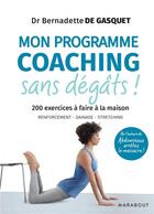 Couverture du livre « Mon programme coaching sans dégâts ! ; 200 exercices à faire à la maison ; renforcement, gainage, stretching » de Bernadette De Gasquet aux éditions Marabout