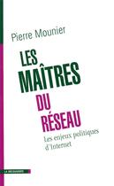 Couverture du livre « Les maîtres du réseau ; les enjeux politiques d'Internet » de Pierre Mounier aux éditions La Decouverte