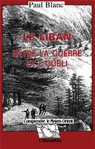 Couverture du livre « Le Liban ; entre la guerre et l'oubli » de Paul Blanc aux éditions L'harmattan