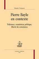 Couverture du livre « Pierre Bayle en contexte : Tolérance, soumission politique, liberté de conscience » de Masako Tanigawa aux éditions Honore Champion