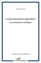 Couverture du livre « La non-philosophie, simplement - une introduction synthetique » de Jean-Luc Rannou aux éditions L'harmattan