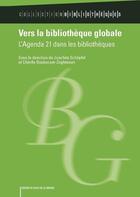 Couverture du livre « Vers la bibliothèque globale ; l'agenda 21 dans les bibliothèques » de Cherifa Boukacem-Zeghmouri et Joachim Schopfel aux éditions Electre