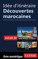 Couverture du livre « Idée d'itinéraire ; découvertes marocaines » de  aux éditions Ulysse