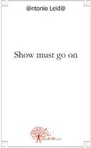 Couverture du livre « Show must go on » de Antonio Leida aux éditions Edilivre