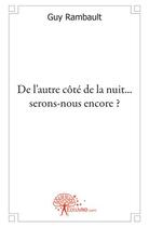 Couverture du livre « De l'autre côté de la nuit ...serons-nous encore ? » de Guy Rambault aux éditions Edilivre