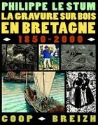 Couverture du livre « La gravure sur bois en Bretagne ; 1850-2000 » de Philippe Le Stum aux éditions Coop Breizh
