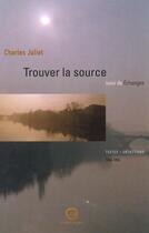 Couverture du livre « Trouver La Source ; Echanges ; Entretiens 1990-1999 » de Charles Juliet aux éditions La Passe Du Vent