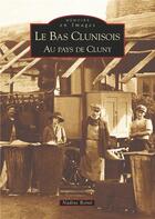 Couverture du livre « Le bas clunisois ; au pays de Cluny » de Nadine Roine aux éditions Editions Sutton