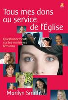 Couverture du livre « Tous mes dons au service de l eglise - questionnements sur les ministeres feminins » de Marilyn Smith aux éditions Farel