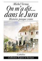 Couverture du livre « On M'A Dit...Dans Le Jura - Histoires Presque Vraies » de Michel Vernus aux éditions Cabedita