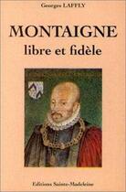 Couverture du livre « Montaigne, libre et fidele » de Georges Laffly aux éditions Sainte Madeleine