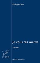 Couverture du livre « Je vous dis merde » de Philippe Sfez aux éditions Le Bas Venitien