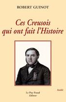 Couverture du livre « Ces creusois qui ont fait l'histoire » de Robert Guinot aux éditions Le Puy Fraud