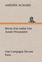 Couverture du livre « Recits d'un soldat une armee prisonniere; une campagne devant paris » de Amédée Achard aux éditions Tredition