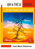 Couverture du livre « Qui a tué le travail et le sens de la vie ? » de Jean Marie Delpeyrou aux éditions Le Lys Bleu