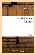 Couverture du livre « Les Habits noirs.Tome 2 » de Paul Feval aux éditions Hachette Bnf