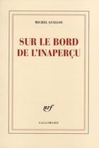 Couverture du livre « Sur le bord de l'inaperçu » de Michel Guillou aux éditions Gallimard