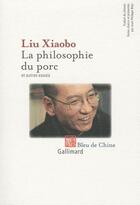 Couverture du livre « La philosophie du porc et autres essais » de Xiaobo Liu aux éditions Gallimard