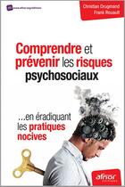 Couverture du livre « Comprendre et prevenir les risques psychosociaux ; en éradiquant les pratiques novices » de Christian Drugmand et Frank Rouault aux éditions Afnor Editions