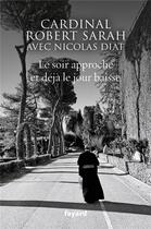 Couverture du livre « Le soir approche et déjà le jour baisse » de Nicolas Diat et Robert Sarah aux éditions Fayard