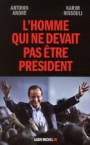 Couverture du livre « L'homme qui ne devait pas être président » de Karim Rissouli et Antonin Andre aux éditions Albin Michel