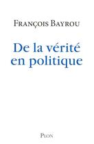 Couverture du livre « De la vérité en politique » de Francois Bayrou aux éditions Plon