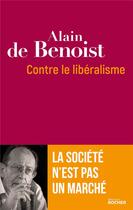 Couverture du livre « Contre le libéralisme » de Alain De Benoist aux éditions Rocher