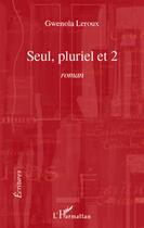 Couverture du livre « Seul, pluriel et 2 » de Gwenola Leroux aux éditions L'harmattan