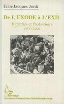 Couverture du livre « De l'exode à l'exil : Repatriés et pieds-noirs en France » de Jean-Jacques Jordi aux éditions Editions L'harmattan