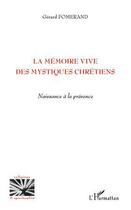 Couverture du livre « La mémoire vive des mystiques chrétiens ; naissance à la présence » de Gerard Fomerand aux éditions Editions L'harmattan